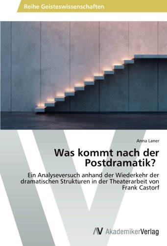 Was kommt nach der Postdramatik?: Ein Analyseversuch anhand der Wiederkehr der dramatischen Strukturen in der Theaterarbeit von Frank Castorf (German Edition)