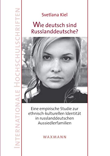 Wie deutsch sind Russlanddeutsche?: Eine empirische Studie zur ethnisch-kulturellen Identität in russlanddeutschen Aussiedlerfamilien (German Edition)