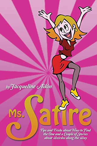 Ms. Satire: Tips and Tricks about How to Find the One and a Couple of Stories about Weirdos along the Way (Paperback)
