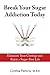 Break Your Sugar Addiction Today: Eliminate Cravings and Enjoy a Sugar-Free Life