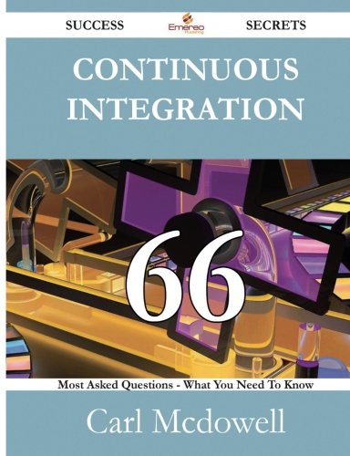 Continuous Integration 66 Success Secrets - 66 Most Asked Questions on Continuous Integration - What You Need to Know (Paperback)