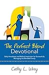 The Perfect Blend Devotional: Daily Anecdotes and Biblical Inspiration for Successfully Managing the Blended Family