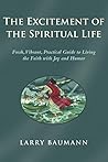 The Excitement of the Spiritual Life: Fresh, Vibrant, Practical Guide to Living the Faith with Joy and Humor