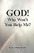 God! Why Won't You Help Me?