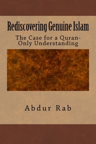 Rediscovering Genuine Islam: The Case for a Quran-Only Understanding (Paperback)