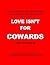 Love Isn't For Cowards: Just Let Love Be