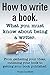 How to Write a Book or How to Write a Novel. Writing a Book Made Easy. What You Must Know about Being a Writer. from Gathering Your Ideas to Publishin