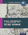 IB Philosophy Being Human Course Book: Oxford IB Diploma Program IB Philosophy Being Human Course Book: Oxford IB Diploma Program