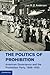The Politics of Prohibition: American Governance and the Prohibition Party, 1869-1933