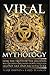 Viral Mythology: How the Truth of the Ancients Was Encoded and Passed Down Through Legend, Art, and Architecture