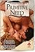 Primitive Need (Primitive, #2)