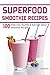 Superfood Smoothie Recipes: 100 Delicious, Healthy & Nutrient-dense Smoothie Recipes (Healthy Smoothies)