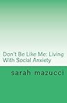 Don't Be Like Me: Living With Social Anxiety
