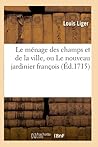 Le Ménage Des Champs Et de la Ville, Ou Le Nouveau Jardinier François (Éd.1715) (Savoirs Et Traditions) (French Edition)