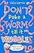 Don't Poke a Worm Till it Wriggles