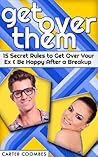 Get Over Them: 15 Secret Rules to Get Over Your Ex & Be Happy After a Breakup