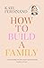 How To Build A Family: The ...