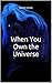 When You Own The Universe