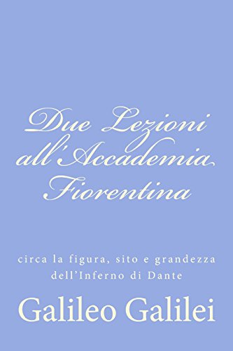 Due Lezioni all'Accademia Fiorentina: circa la figura, sito e grandezza dell'Inferno di Dante (Italian Edition)