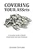 Covering Your ASSets: A Complete Guide to Wealth Preservation and Asset Protection