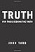 Truth: For Those Seeking th...