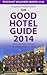 The Good Hotel Guide Great Britain & Ireland 2014 2013 by Adam Raphael