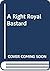 A Right Royal Bastard