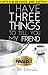 I Have Three Things To Tell You My Friend.