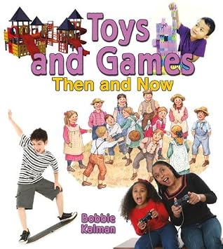 Toys and Games Then and Now (From Olden Days to Modern Ways in Your Community)