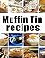 Muffin Tin Recipes - The Ultimate Collection