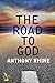 The Road to God by Anthony Rhine