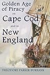 The Golden Age of Piracy on Cape Cod and in New England by Theodore Parker Burbank
