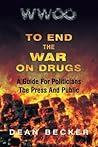 To End The War On Drugs, A Guide For Politicians, the Press and Public