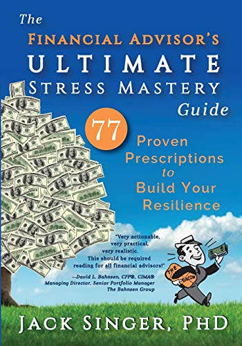 The Financial Advisor's Ultimate Stress Mastery Guide: 77 Proven Prescriptions to Build Your Resilience (Paperback)