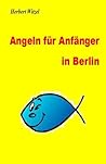 Angeln fuer Anfaenger in Berlin: Ein Ratgeber (German Edition)