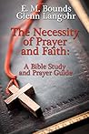 The Necessity of Prayer and Faith: A Bible Study and Prayer Guide The Necessity of Prayer and Faith: A Bible Study and Prayer Guide