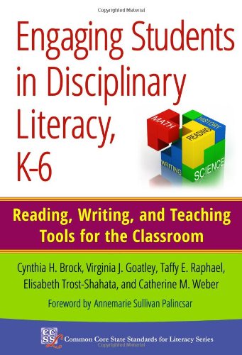 Engaging Students in Disciplinary Literacy, K-6: Reading, Writing, and Teaching Tools for the Classroom (Common Core State Standards in Literacy Series)