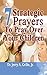 7 Strategic Prayers Every Parent Should Pray Over Their Children