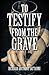 To Testify from the Grave by Richard Anthony Sattanni