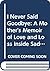 I Never Said Goodbye : A Mother's Memoir of Love a