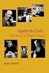 Against the Grain: Six Shapers of America Against the Grain: Six Shapers of America