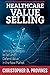 Healthcare Value Selling: Winning Strategies to Sell and Defend Value in the New Market