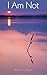 I Am Not