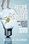 Recipe for Disaster: How a Simple Idea Grew Into a Million-Dollar Business, Transforming the Inventor Along the Way