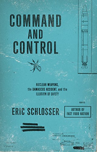 Command and Control: Nuclear Weapons, the Damascus Accident, and the Illusion of Safety