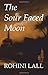 The Sour Faced Moon by Rohini Lall