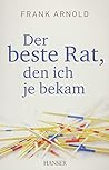 Der beste Rat den ich je bekam by Frank Arnold