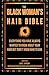 The Black Woman's Hair Bible: Everything You Have Always Wanted To Know About Your Hair But Didn't Know Who To Ask