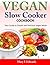 Vegan Slow Cooker Cookbook: Your Guide to Simple and Delicious Vegan Meals