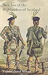 Sketches of the Character, Manners and Present State of the Highlanders of Scotland, with Details of the Military Service of the Highland Regiments, Volume 2 Sketches of the Character, Manners and Present State of the Highlanders of Scotland, with Details of the Military Service of the Highland Regiments, Volume 2